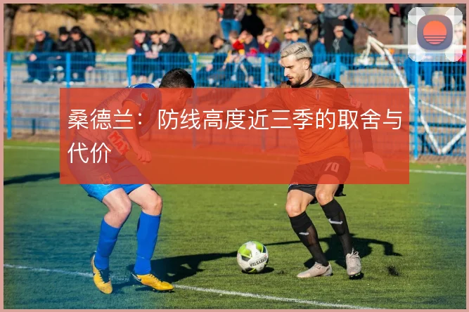 桑德兰：防线高度近三季的取舍与代价