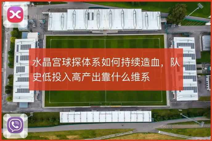 水晶宫球探体系如何持续造血，队史低投入高产出靠什么维系