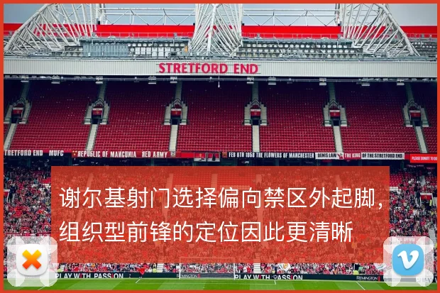 谢尔基射门选择偏向禁区外起脚，组织型前锋的定位因此更清晰
