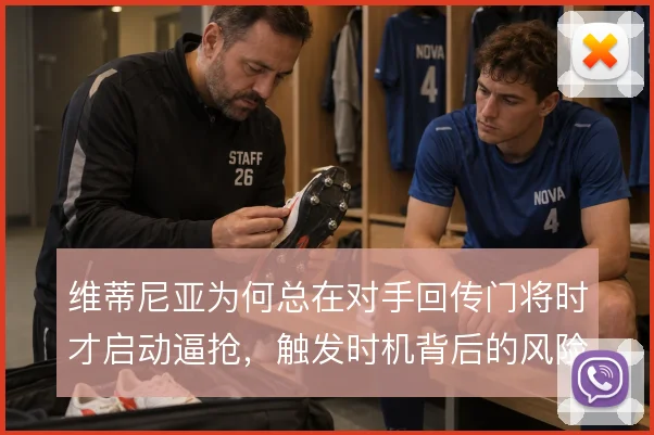 维蒂尼亚为何总在对手回传门将时才启动逼抢，触发时机背后的风险评估