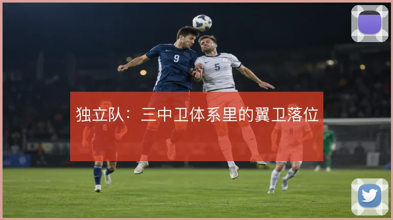 独立队：三中卫体系里的翼卫落位