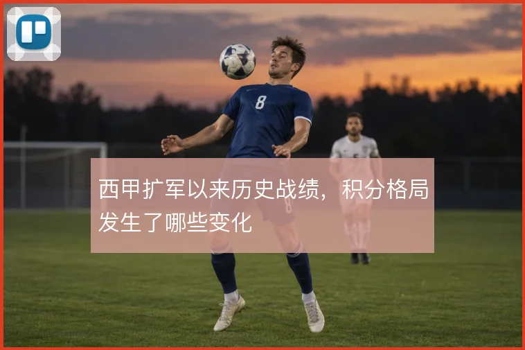 西甲扩军以来历史战绩，积分格局发生了哪些变化