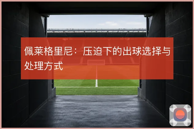 佩莱格里尼：压迫下的出球选择与处理方式