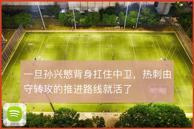 一旦孙兴慜背身扛住中卫，热刺由守转攻的推进路线就活了