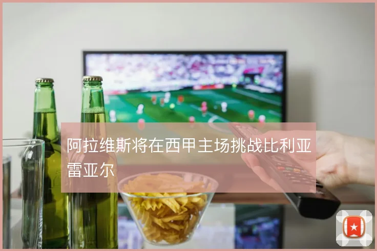 阿拉维斯将在西甲主场挑战比利亚雷亚尔