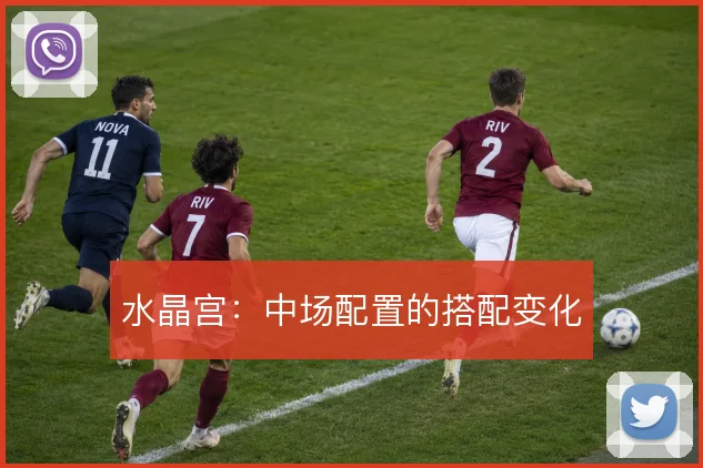水晶宫:中场配置的搭配变化